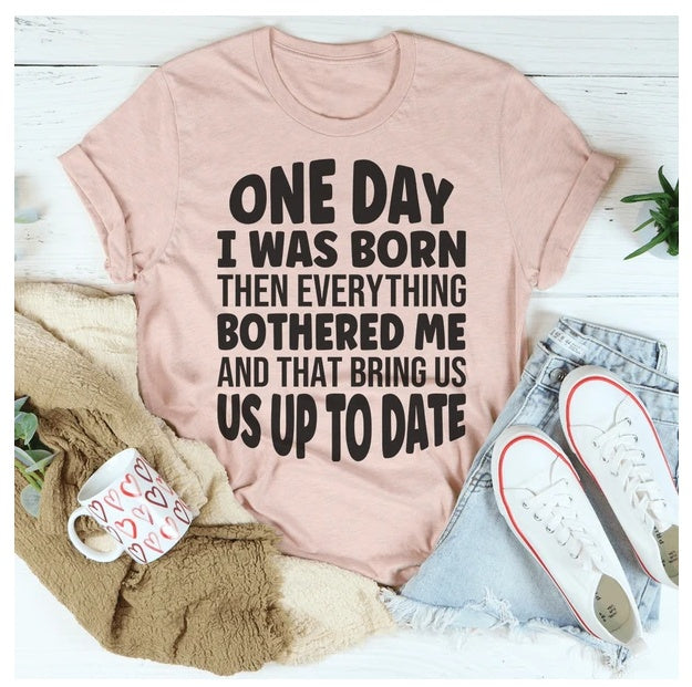 One Day I Was Born Then Everything Bothered Me T-Shirt